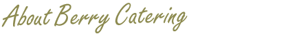 About Berry Catering
